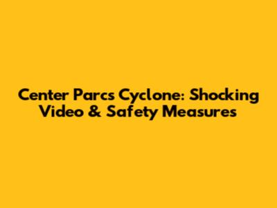 Center Parcs Cyclone: Shocking Video & Safety Measures