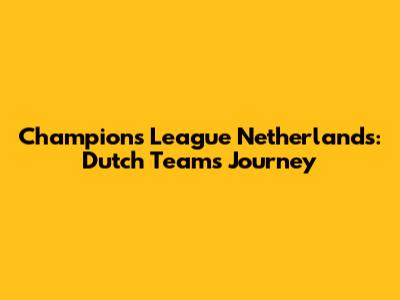 Champions League Netherlands: Dutch Teams' Journey