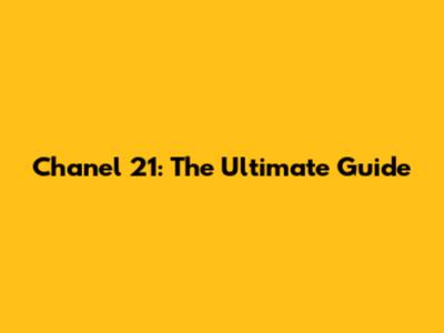 Chanel 21: The Ultimate Guide