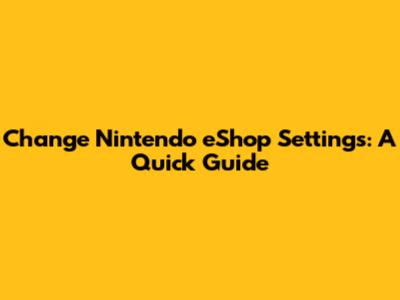 Change Nintendo eShop Settings: A Quick Guide