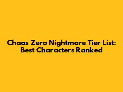 Chaos Zero Nightmare Tier List: Best Characters Ranked