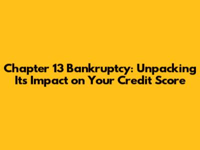 Chapter 13 Bankruptcy: Unpacking Its Impact on Your Credit Score