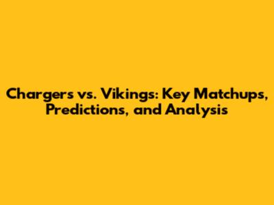 Chargers vs. Vikings: Key Matchups, Predictions, and Analysis