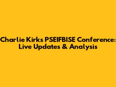 Charlie Kirk's PSEIFBISE Conference: Live Updates & Analysis