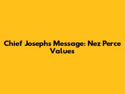Chief Joseph's Message: Nez Perce Values