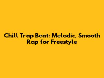 Chill Trap Beat: Melodic, Smooth Rap for Freestyle