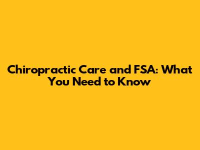 Chiropractic Care and FSA: What You Need to Know