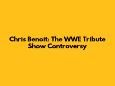 Chris Benoit: The WWE Tribute Show Controversy
