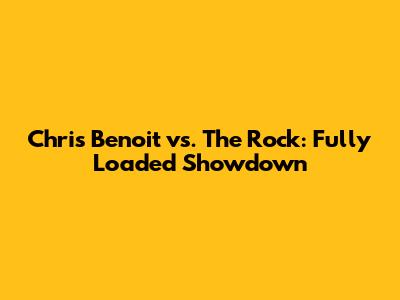 Chris Benoit vs. The Rock: Fully Loaded Showdown