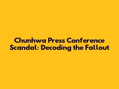 Chunhwa Press Conference Scandal: Decoding the Fallout