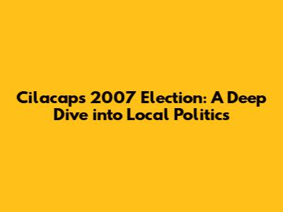 Cilacap's 2007 Election: A Deep Dive into Local Politics