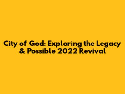 City of God: Exploring the Legacy & Possible 2022 Revival