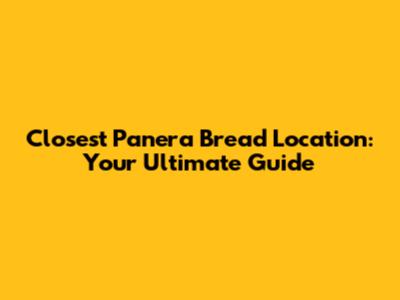 Closest Panera Bread Location: Your Ultimate Guide