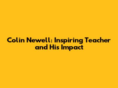 Colin Newell: Inspiring Teacher and His Impact