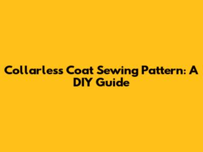 Collarless Coat Sewing Pattern: A DIY Guide