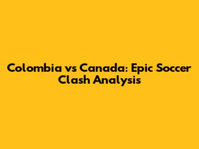 Colombia vs Canada: Epic Soccer Clash Analysis