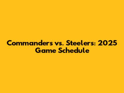 Commanders vs. Steelers: 2025 Game Schedule