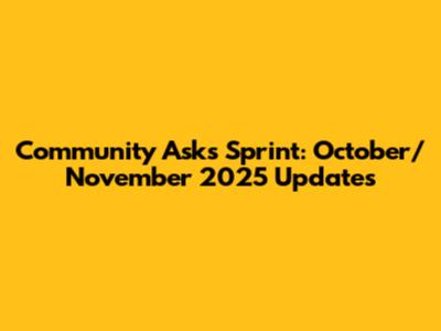 Community Asks Sprint: October/November 2025 Updates