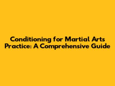 Conditioning for Martial Arts Practice: A Comprehensive Guide