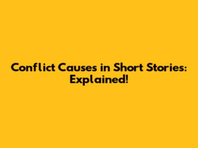Conflict Causes in Short Stories: Explained!