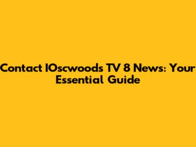 Contact IOscwoods TV 8 News: Your Essential Guide