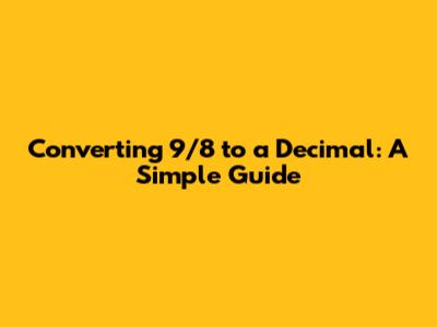 Converting 9/8 to a Decimal: A Simple Guide