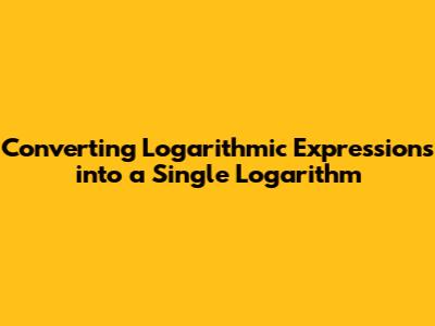 Converting Logarithmic Expressions into a Single Logarithm