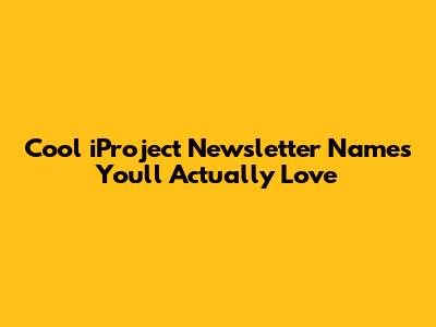 Cool iProject Newsletter Names You'll Actually Love