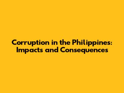 Corruption in the Philippines: Impacts and Consequences