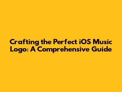 Crafting the Perfect iOS Music Logo: A Comprehensive Guide