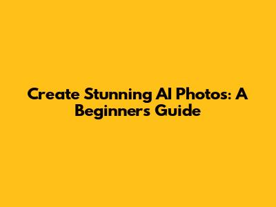 Create Stunning AI Photos: A Beginner's Guide