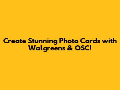Create Stunning Photo Cards with Walgreens & OSC!