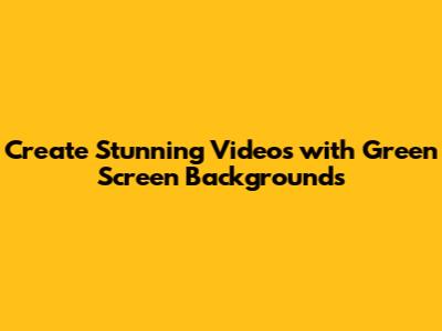 Create Stunning Videos with Green Screen Backgrounds