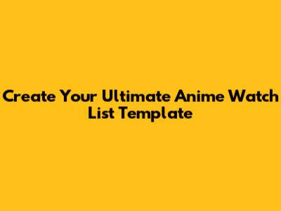 Create Your Ultimate Anime Watch List Template