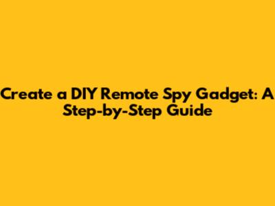 Create a DIY Remote Spy Gadget: A Step-by-Step Guide