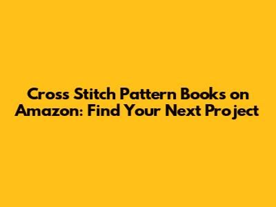 Cross Stitch Pattern Books on Amazon: Find Your Next Project