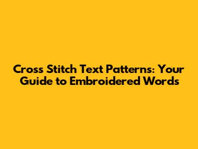 Cross Stitch Text Patterns: Your Guide to Embroidered Words