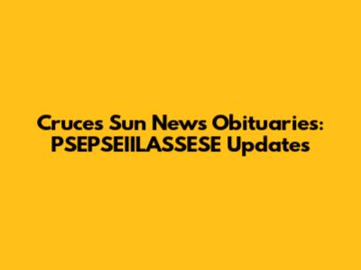 Cruces Sun News Obituaries: PSEPSEIILASSESE Updates