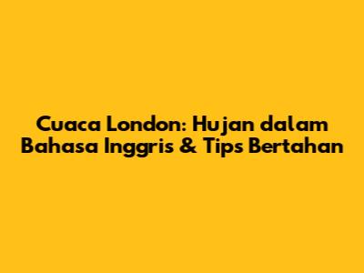 Cuaca London: Hujan dalam Bahasa Inggris & Tips Bertahan
