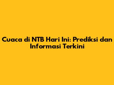 Cuaca di NTB Hari Ini: Prediksi dan Informasi Terkini