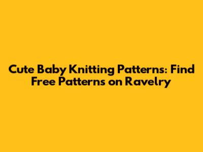 Cute Baby Knitting Patterns: Find Free Patterns on Ravelry