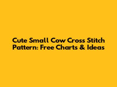 Cute Small Cow Cross Stitch Pattern: Free Charts & Ideas