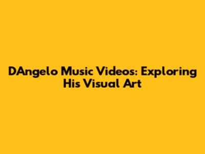 D'Angelo Music Videos: Exploring His Visual Art