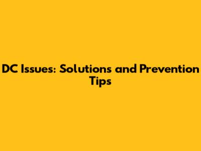 DC Issues: Solutions and Prevention Tips