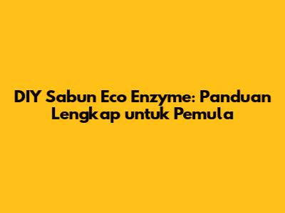 DIY Sabun Eco Enzyme: Panduan Lengkap untuk Pemula