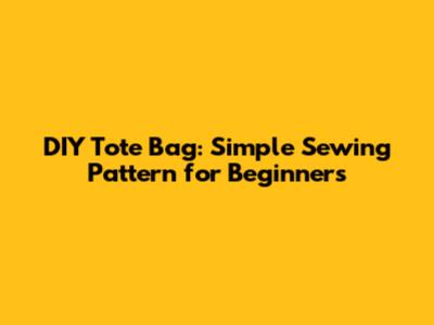 DIY Tote Bag: Simple Sewing Pattern for Beginners