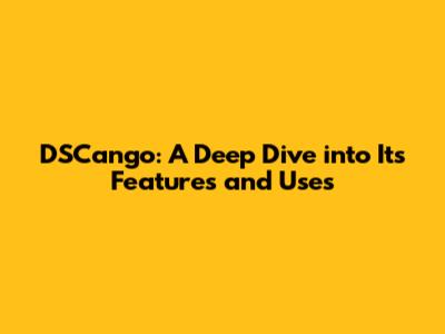 DSCango: A Deep Dive into Its Features and Uses