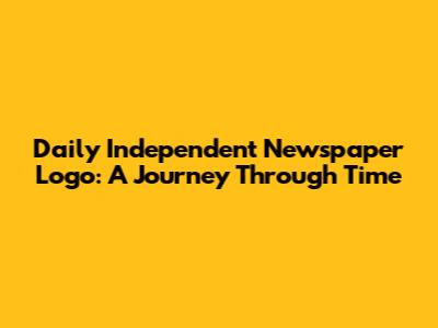 Daily Independent Newspaper Logo: A Journey Through Time