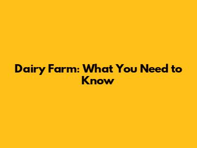Dairy Farm: What You Need to Know