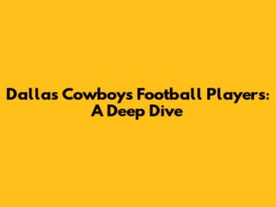 Dallas Cowboys Football Players: A Deep Dive